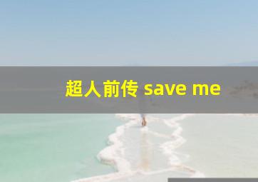 超人前传 save me